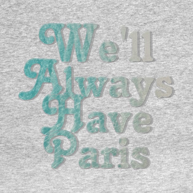 We'll Always Have Paris by afternoontees